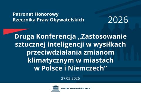 Plansza: na granatowym tle biały napis o treści: Patronat Honorowy Rzecznika Praw Obywatelskich 2026 Druga Konferencja „Zastosowanie sztucznej inteligencji w wysiłkach przeciwdziałania zmianom klimatycznym w miastach w Polsce i Niemczech”, na dole data 27.03.2026, poniżej na białym pasku granatowy logotyp Biura RPO