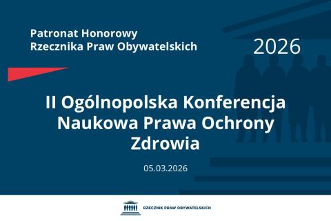 Plansza: na granatowym tle biały napis o treści: Patronat Honorowy Rzecznika Praw Obywatelskich 2026 Druga Ogólnopolska Konferencja Naukowa Prawa Ochrony Zdrowia, na dole data 05.03.2026, poniżej na białym pasku granatowy logotyp Biura RPO