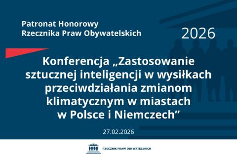 Plansza: na granatowym tle biały napis o treści: Patronat Honorowy Rzecznika Praw Obywatelskich 2026 Konferencja „Zastosowanie sztucznej inteligencji w wysiłkach przeciwdziałania zmianom klimatycznym w miastach w Polsce i Niemczech”, na dole data 27.02.2026, poniżej na białym pasku granatowy logotyp Biura RPO