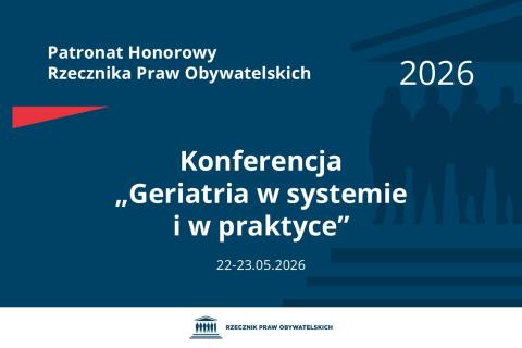 Plansza: na granatowym tle biały napis o treści: Patronat Honorowy Rzecznika Praw Obywatelskich 2026 Konferencja „Geriatria w systemie i w praktyce”, na dole data 22-23.05.2026, poniżej na białym pasku granatowy logotyp Biura RPO