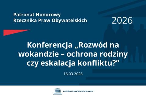 Plansza: na granatowym tle biały napis o treści: Patronat Honorowy Rzecznika Praw Obywatelskich 2026 Konferencja „Rozwód na wokandzie – ochrona rodziny czy eskalacja konfliktu?”, na dole data 16.03.2026, poniżej na białym pasku granatowy logotyp Biura RPO