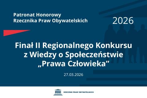 Plansza: na granatowym tle biały napis o treści: Patronat Honorowy Rzecznika Praw Obywatelskich 2026 Finał Drugiego Regionalnego Konkursu z Wiedzy o Społeczeństwie „Prawa Człowieka”, na dole data 27.03.2026, poniżej na białym pasku granatowy logotyp Biura RPO