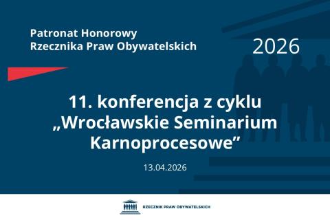 Plansza: na granatowym tle biały napis o treści: Patronat Honorowy Rzecznika Praw Obywatelskich 2026 11. konferencja z cyklu „Wrocławskie Seminarium Karnoprocesowe”, na dole data 13.04.2026, poniżej na białym pasku granatowy logotyp Biura RPO