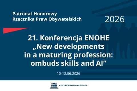 Plansza: na granatowym tle biały napis o treści: Patronat Honorowy Rzecznika Praw Obywatelskich 2026 21. Konferencja ENOHE, tytuł w języku angielskim "New developments in a maturing profession: ombuds skills and AI", na dole data 10-12.06.2026, poniżej na białym pasku granatowy logotyp Biura RPO