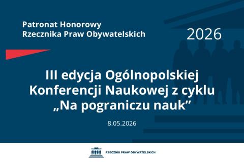 Plansza: na granatowym tle biały napis o treści: Patronat Honorowy Rzecznika Praw Obywatelskich 2026 Trzecia edycja Ogólnopolskiej Konferencji Naukowej z cyklu „Na pograniczu nauk”, na dole data 8.05.2026, poniżej na białym pasku granatowy logotyp Biura RPO
