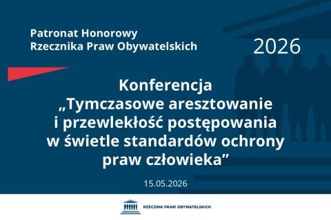 Plansza: na granatowym tle biały napis o treści: Patronat Honorowy Rzecznika Praw Obywatelskich 2026 Konferencja „Tymczasowe aresztowanie i przewlekłość postępowania w świetle standardów ochrony praw człowieka”, na dole data 15.05.2026, poniżej na białym pasku granatowy logotyp Biura RPO