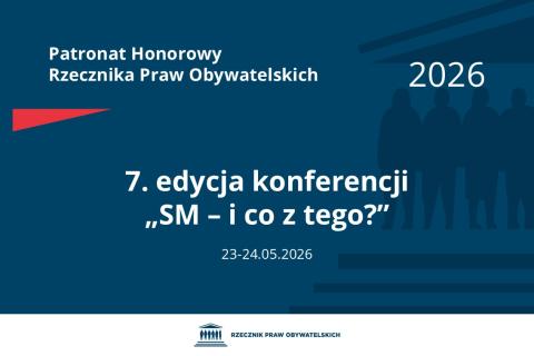 Plansza: na granatowym tle biały napis o treści: Patronat Honorowy Rzecznika Praw Obywatelskich 2026 7. edycja konferencji „SM – i co z tego?”, na dole data 23-24.05.2026, poniżej na białym pasku granatowy logotyp Biura RPO