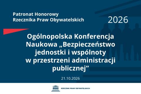 Plansza: na granatowym tle biały napis o treści: Patronat Honorowy Rzecznika Praw Obywatelskich Ogólnopolska Konferencja Naukowa „Bezpieczeństwo jednostki i wspólnoty w przestrzeni administracji publicznej”, na dole data 21.10.2026, poniżej na białym pasku granatowy logotyp Biura RPO