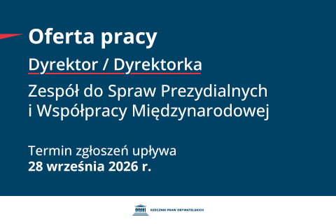 Plansza z tekstem "Oferta pracy - Dyrektor/dyrektorka - Zespół do spraw Prezydialnych i Współpracy Międzynaorodowej - Termin zgłoszeń upływa 28 września 2026 r.